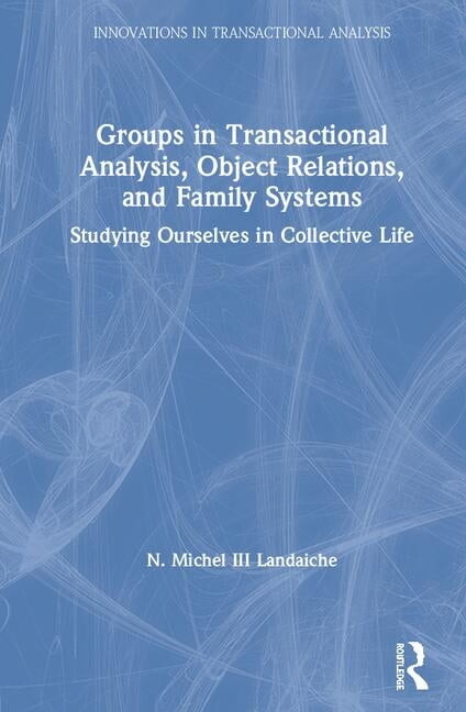 Innovations in Transactional Analysis: T Groups in Transactional Analysis, Object Relations, and Family Systems: Studying Ourselves in Collective Life, (Hardcover)