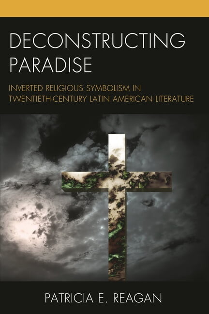 Deconstructing Paradise : Inverted Religious Symbolism in Twentieth-Century Latin American Literature (Hardcover)