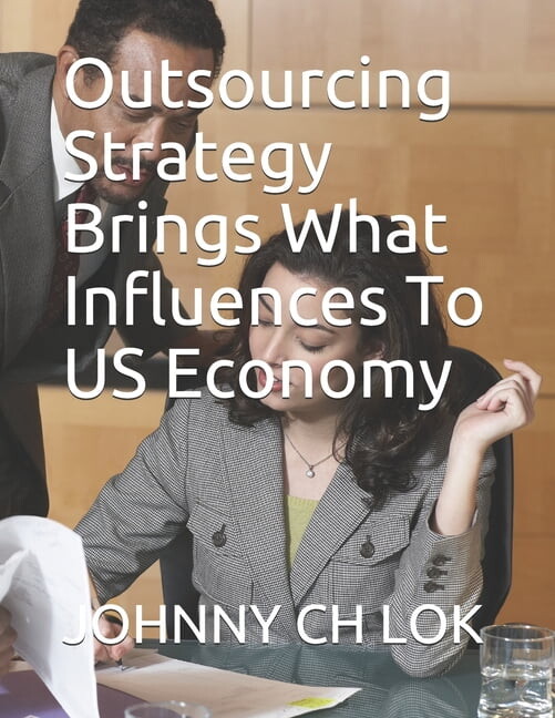 Social Science: Outsourcing Strategy Brings What Influences To US Economy (Paperback)