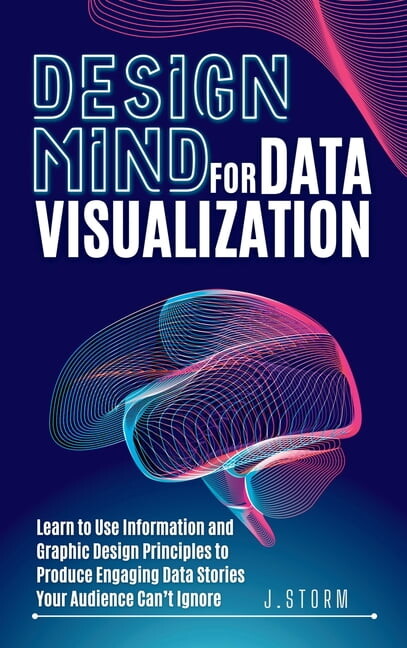 Design Mind for Data Visualization: Learn to Use Information and Graphic Design Principles to Produce Engaging Data Stor, (Hardcover)