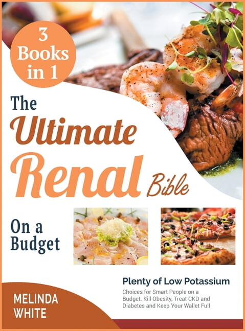 The Ultimate Renal Bible on a Budget [3 BOOKS IN 1] : Plenty of Low Potassium Choices for Smart People on a Budget. Kill Obesity, Treat CKD and Diabetes and Keep Your Wallet Full (Hardcover)