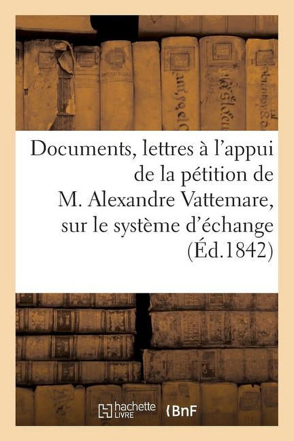 Sciences Sociales: Documents & Lettres À l'Appui de la Pétition Aux Chambres Françaises, Sur Le Système d'Échange (Paperback)