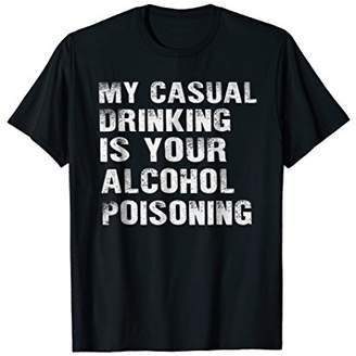 My Casual Drinking Is Your Alcohol Poisoning T-Shirt