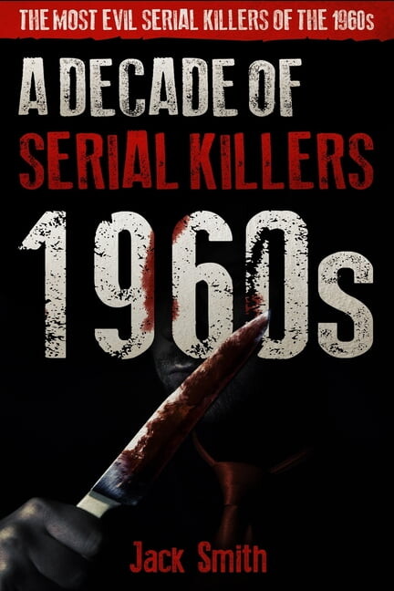 American Serial Killer Antology by Decad 1960s - A Decade of Serial Killers: The Most Evil Serial Killers of the 1960s, Book 5, (Paperback)