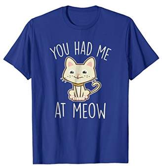 Funny Cat Shirt Girls Moms YOU HAD ME AT MEOW Cute Tee Gift
