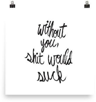 Mr. Kate Without You, Sh*t Would Suck Art Print