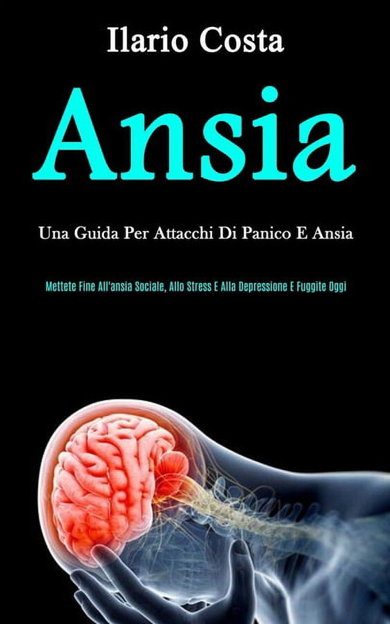 Ansia : Una guida per attacchi di panico e ansia (Mettete fine all'ansia sociale, allo stress e alla depressione e fuggite oggi) (Paperback)