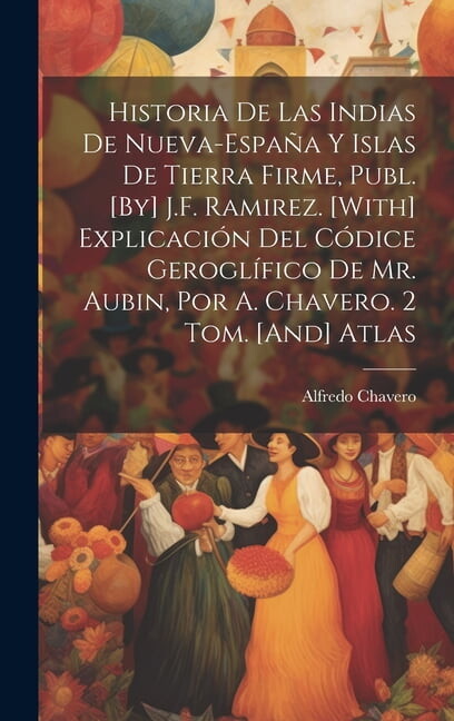 Historia De Las Indias De Nueva-España Y Islas De Tierra Firme, Publ. [By] J.F. Ramirez. [With] Explicación Del Códice Geroglífico De Mr. Aubin, Por A. Chavero. 2 Tom. [And] Atlas (Hardcover)