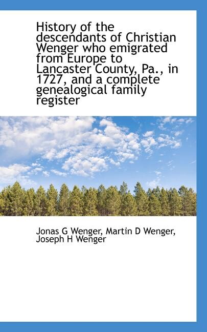 History of the Descendants of Christian Wenger Who Emigrated from Europe to Lancaster County, Pa., I (Paperback)