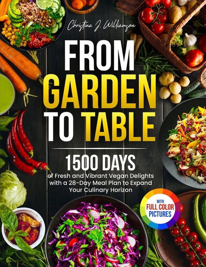 From Garden to Table: 1500 Days of Fresh and Vibrant Vegan Delights with a 28-Day Meal Plan to Expand Your Culinary Hori, (Paperback)