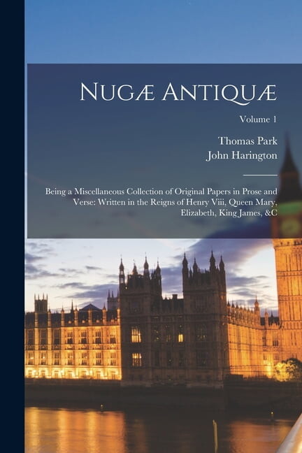 NugÃ¦ AntiquÃ¦: Being a Miscellaneous Collection of Original Papers in Prose and Verse: Written in the Reigns of Henry Vii, (Paperback)
