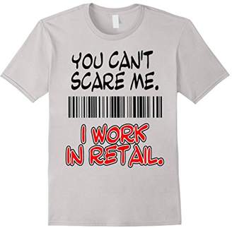 You Can't Scare Me. I Work In Retail. T-shirt