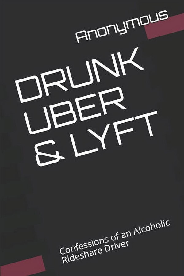 Drunk Uber & Lyft: Confessions of an Alcoholic Rideshare Driver (Paperback)