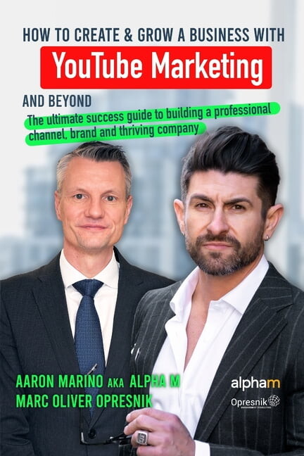 How to Create and Grow a Business with YouTube Marketing and Beyond: The ultimate success guide to (Paperback) by Aaron Marino, Marc Oliver Opresnik