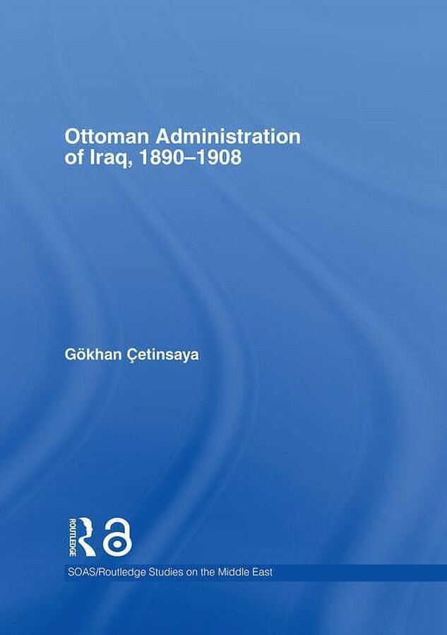 SOAS/Routledge Studies on the Middle Eas The Ottoman Administration of Iraq, 1890-1908, (Hardcover)