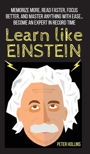 Learn Like Einstein: Memorize More, Read Faster, Focus Better, and Master Anything With Ease... Become An Expert in Reco, (Hardcover)