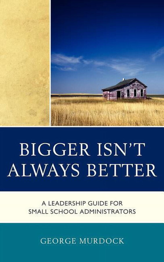 Bigger Isn't Always Better: A Leadership Guide for Small School Administrators, (Hardcover)