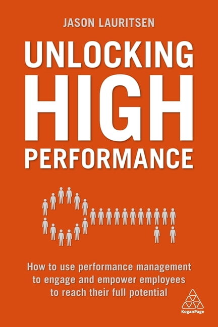 Unlocking High Performance: How to Use Performance Management to Engage and Empower Employees to Reach Their Full Potent, (Paperback)