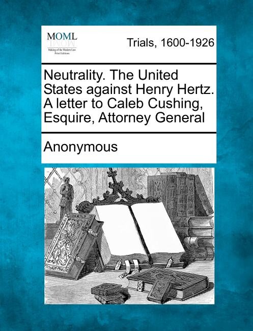 Neutrality. the United States Against Henry Hertz. a Letter to Caleb Cushing, Esquire, Attorney General (Paperback)