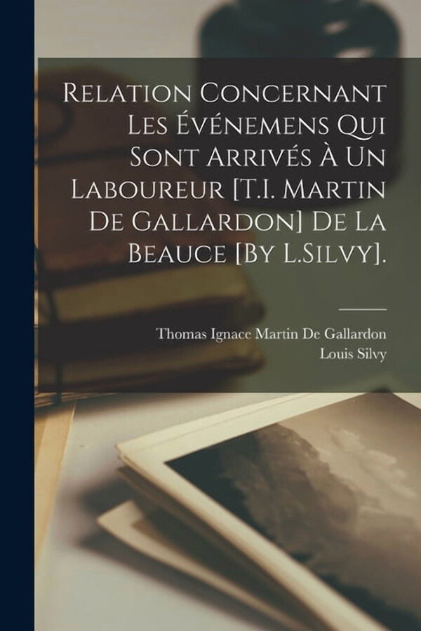 Relation Concernant Les ÃvÃ©nemens Qui Sont ArrivÃ©s Ã Un Laboureur [T.I. Martin De Gallardon] De La Beauce [By L.Silvy]., (Paperback)