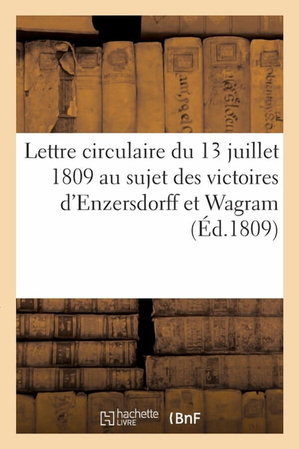 Extraits de la Lettre Circulaire Du 13 Juillet 1809 : Qui Ordonne Des Prières Au Sujet Des Victoires d'Enzersdorff Et de Wagram (Paperback)