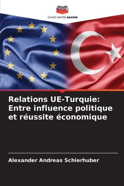 Relations UE-Turquie: Entre influence politique et rÃ©ussite Ã©conomique, (Paperback)