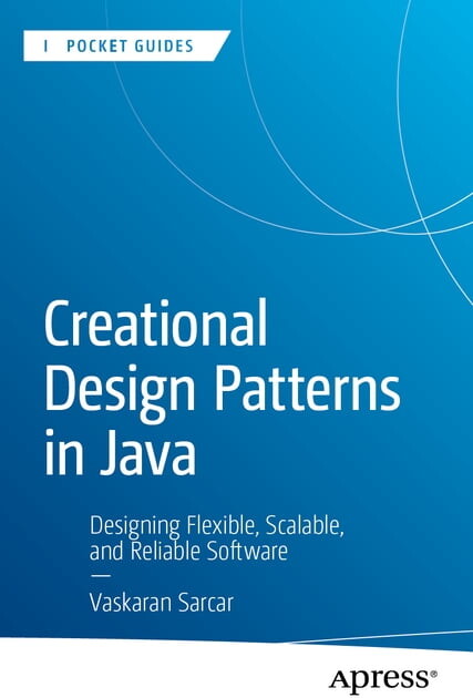 Apress Pocket Guides Creational Design Patterns in Java: Designing Flexible, Scalable, and Reliable Software, (Paperback)