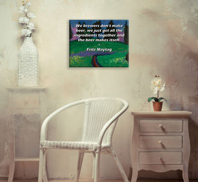 ArtsyQuotes Gallery Wrapped Canvas By Fritz Maytag: "We brewers don’t make beer, we just get all the ingredients together and the beer makes itself."