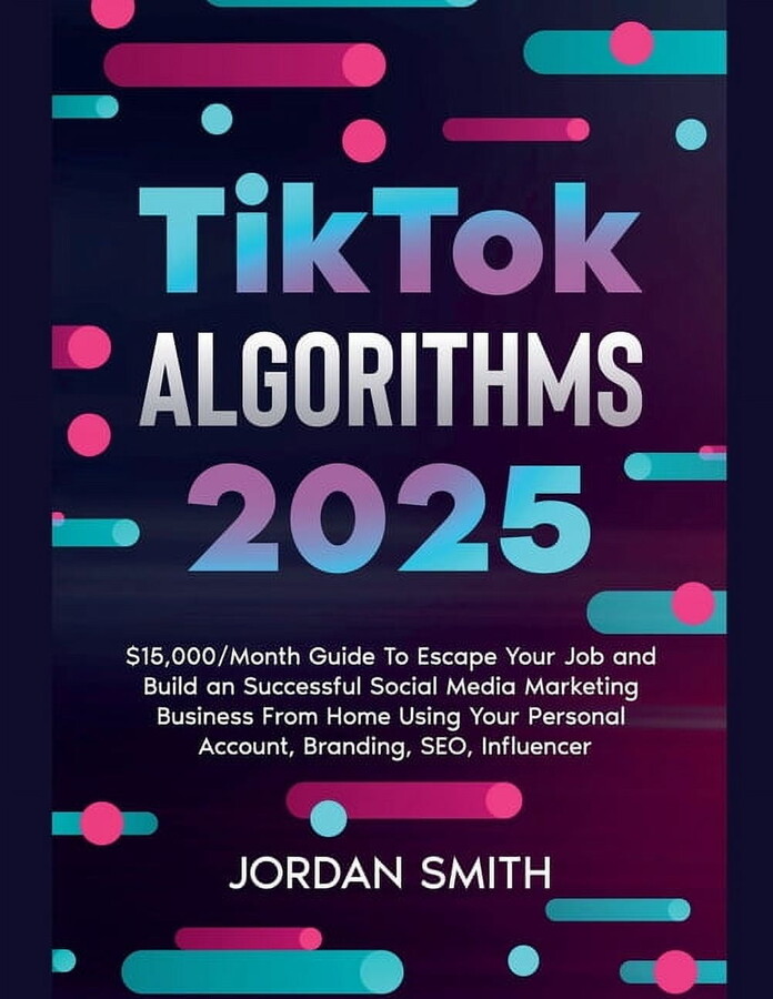 TikTok Algorithms 2025 $15,000/Month Guide To Escape Your Job And Build an Successful Social Media Marketing Business Fr, (Paperback)