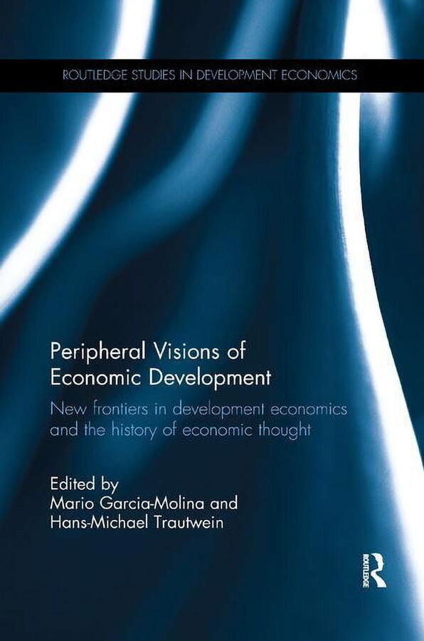 Routledge Studies in Development Economi Peripheral Visions of Economic Development: New Frontiers in Development Economics and the History of Economic Thought, (Paperback)