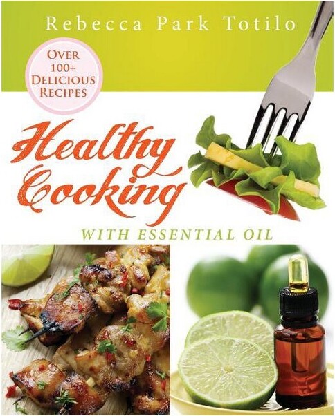 Rebecca at the Well Foundation Healthy Cooking With Essential Oil - by Rebecca Park Totilo (Paperback)
