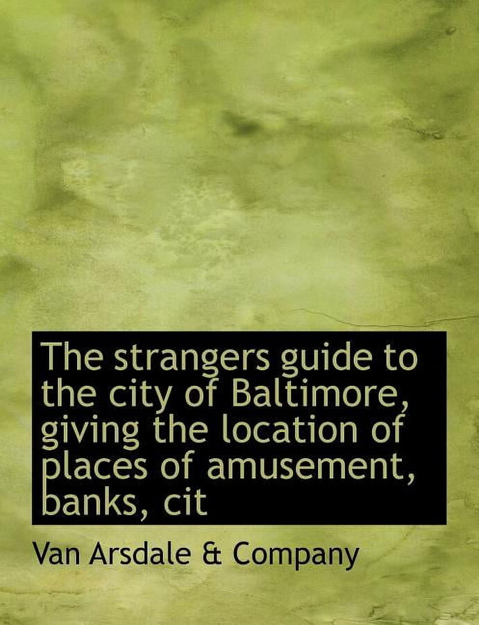 The Strangers Guide to the City of Baltimore, Giving the Location of Places of Amusement, Banks, Cit (Paperback)