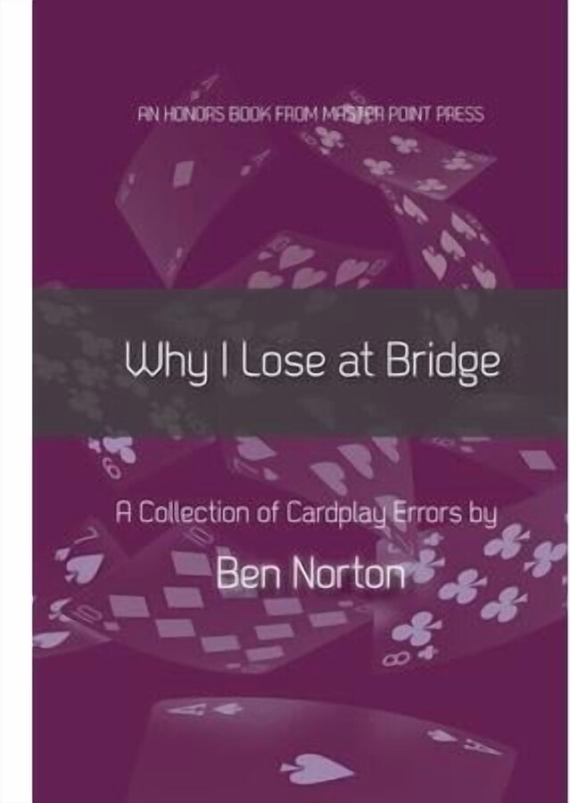 Why I Lose at Bridge: A Collection of Cardplay Errors (Paperback) by Ben Norton