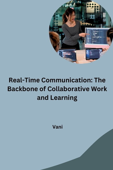 Real-Time Communication: The Backbone of Collaborative Work and Learning, (Paperback)
