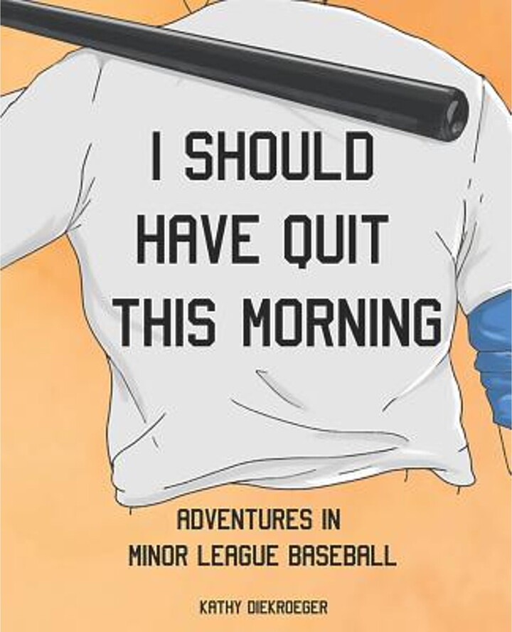 I Should Have Quit This Morning: Adventures in Minor League Baseball (Paperback) by Kathy Diekroeger