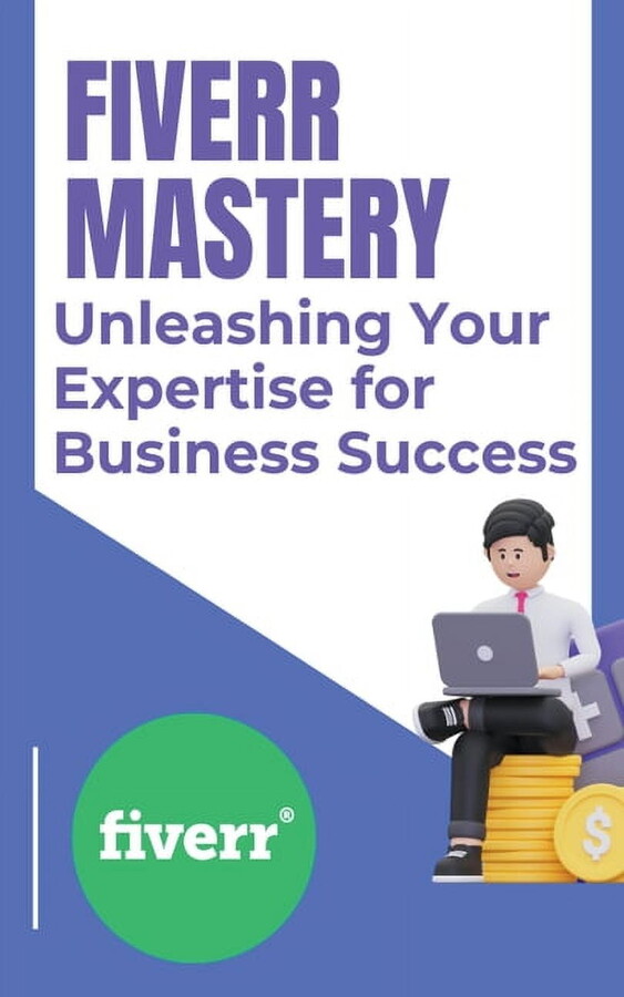 Fiverr Mastery: Unleashing Your Expertise for Business Success (Paperback)
