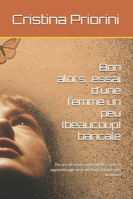 Bon alors...essai d'une femme un peu (beaucoup) bancale: Dix ans de crises existentielles, rires et apprentissage d, (Paperback)