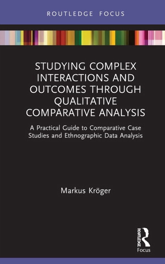 Studying Complex Interactions and Outcomes Through Qualitative Comparative Analysis: A Practical Guide to Comparative Ca, (Hardcover)