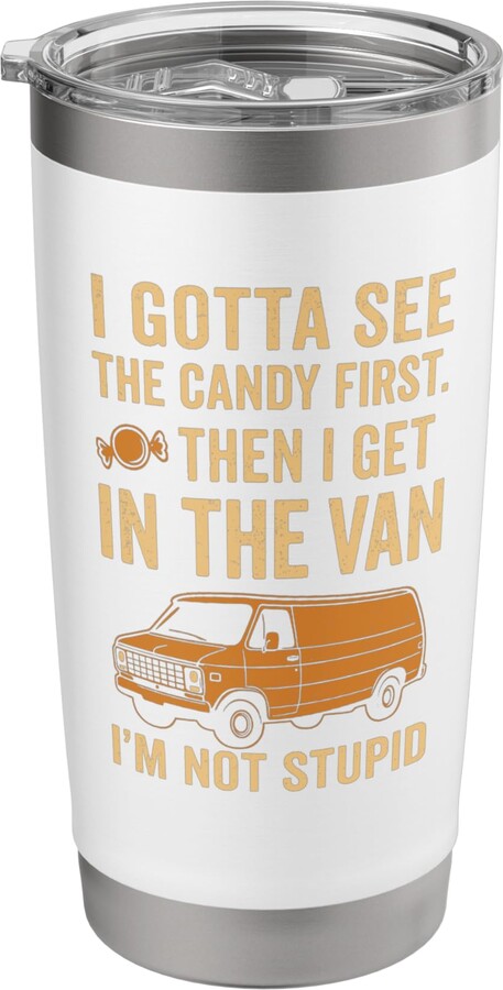 I Gotta See the Candy First. I'm Not Stupid Funny Creepy Stainless Steel Insulated Tumbler