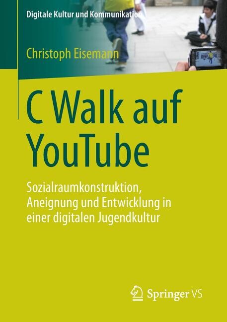 Digitale Kultur Und Kommunikation: C Walk Auf Youtube: Sozialraumkonstruktion, Aneignung Und Entwicklung in Einer Digitalen Jugendkultur (Paperback)