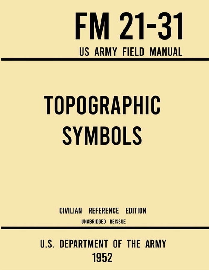 Military Outdoors Skills Topographic Symbols - FM 21-31 US Army Field Manual (1952 Civilian Reference Edition): Unabridged Handbook on Over 200 S, Book 9, (Paperback)