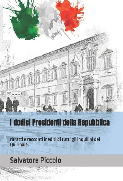 I Dodici Presidenti Della Repubblica: I dodici Presidenti della Repubblica: ritratti e racconti inediti di tutti gli inquilini del Quirinale. (Paperback)