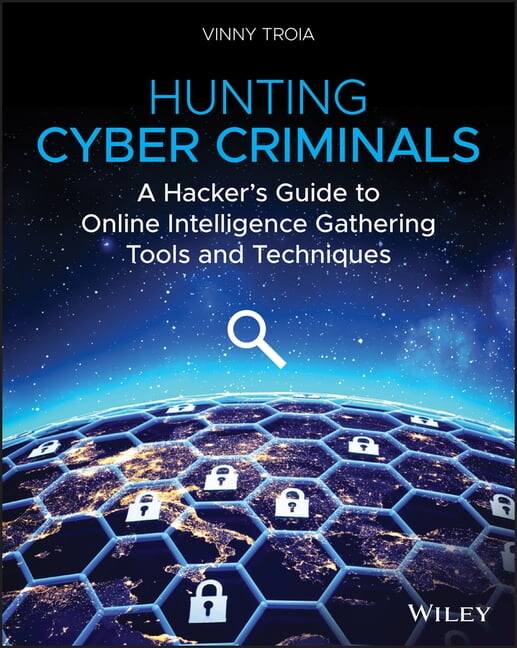 Hunting Cyber Criminals: A Hacker's Guide to Online Intelligence Gathering Tools and Techniques, (Paperback)