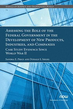 Annals of Science and Technology Policy: Assessing the Role of the Federal Government in the Development of New Products, Industries, and Companies: Case Study Evidence Since World War II (Paperback)