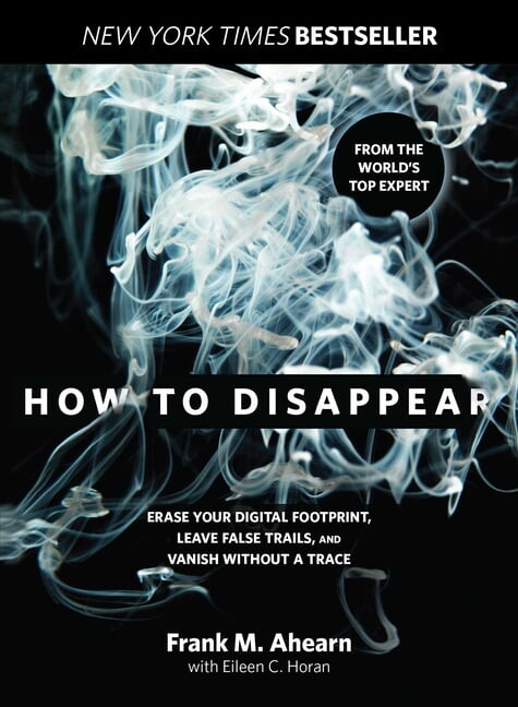 How to Disappear: Erase Your Digital Footprint, Leave False Trails, And Vanish Without A Trace, (Paperback)
