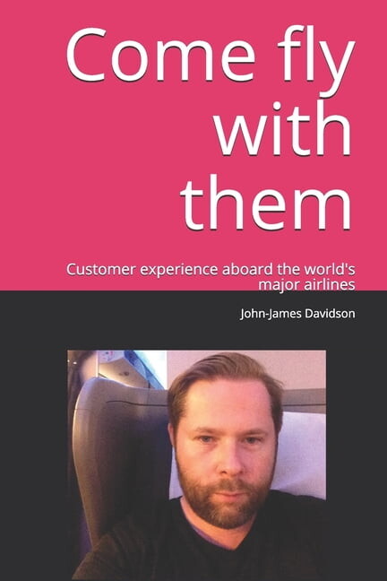 Come fly with them: It's all about the person in the seat. Customer experience aboard the world's major airlines (Paperback)