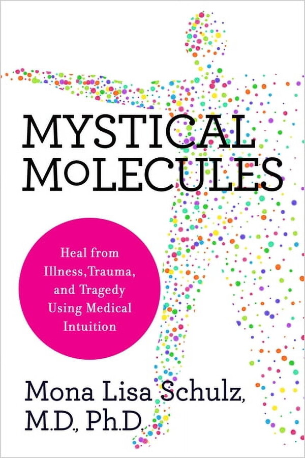 Mystical Molecules: Heal from Illness, Trauma, and Tragedy Using Medical Intuition, (Paperback)