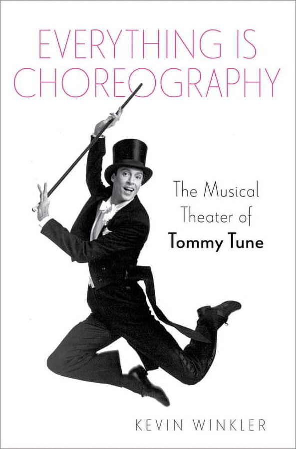 Broadway Legacies Everything Is Choreography: The Musical Theater of Tommy Tune, (Hardcover)
