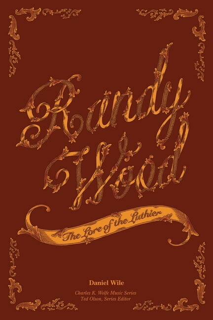 Charles K. Wolfe Music Randy Wood: The Lore of the Luthier, (Paperback)