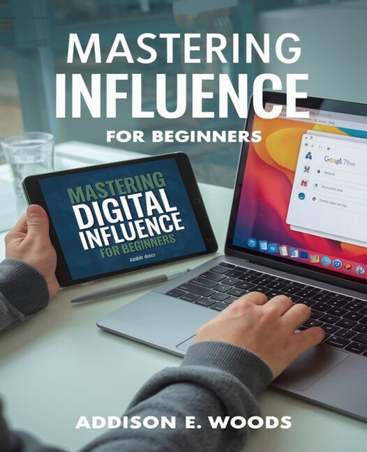 Mastering Digital Influence for beginners: The Essential Guide to Building a Compelling Online Persona and Dominating So, (Paperback)